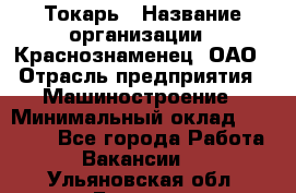 Токарь › Название организации ­ Краснознаменец, ОАО › Отрасль предприятия ­ Машиностроение › Минимальный оклад ­ 50 000 - Все города Работа » Вакансии   . Ульяновская обл.,Барыш г.